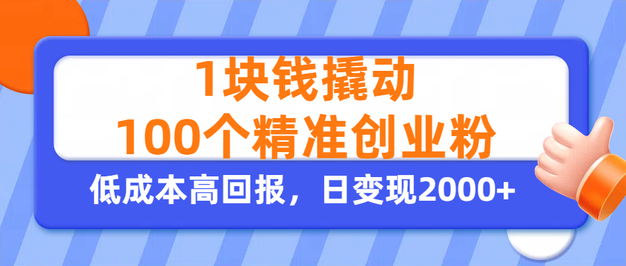 1块钱撬动100个精准创业粉，单人单日引流500+创业粉，日变现2000+