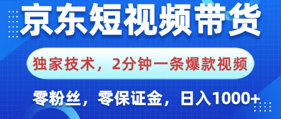 京东短视频带货，独家技术，2分钟一条爆款视频，0粉丝，0保证金，操作简单，，日入1000+