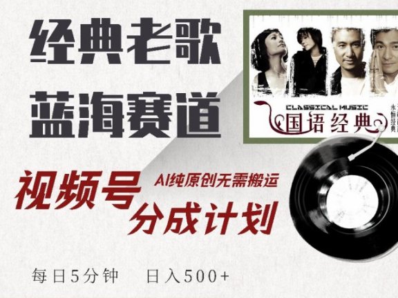 视频号分成计划收益拿到手软，最新经典老歌赛道，AI纯原创，无需搬运每天5分钟，日入500+